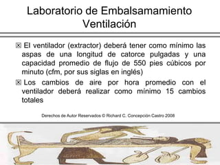  En algunas funerarias pequeñas donde este presente un velatorio, los presentes no se van a sentir muy bien y se distraerán con el sonido del agua utilizada por el hidroaspirador, el susurrar del inyector motorizado y el tintineo de los instrumentos sobre la mesa de metalDerechos de Autor Reservados © Richard C. Concepción Castro 2008
