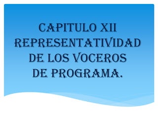 Capitulo XII
Representatividad
  de los voceros
  de programa.
 