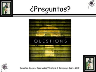 ¿Preguntas?Derechos de Autor Reservados © Richard C. Concepción Castro 2010