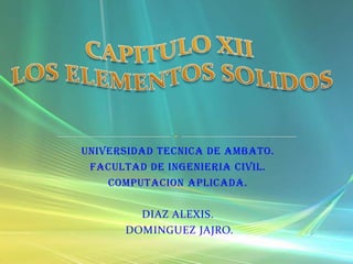 UNIVERSIDAD TECNICA DE AMBATO.
 FACULTAD DE INGENIERIA CIVIL.
    COMPUTACION APLICADA.

        DIAZ ALEXIS.
      DOMINGUEZ JAJRO.
 