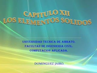 UNIVERSIDAD TECNICA DE AMBATO.
 FACULTAD DE INGENIERIA CIVIL.
    COMPUTACION APLICADA.



      DOMINGUEZ JAIRO.
 