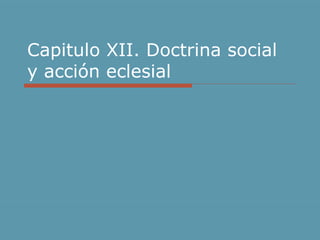 Capitulo XII. Doctrina social y acción eclesial 