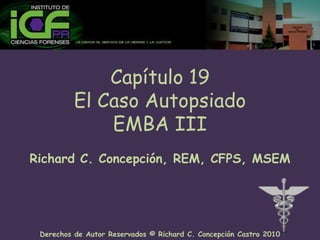 Capítulo 19El Caso AutopsiadoEMBA III Richard C. Concepción, REM, CFPS, MSEM 