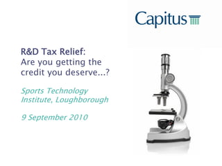 R&D Tax Relief:
Are you getting the
credit you deserve...?

Sports Technology
Institute, Loughborough

9 September 2010
 