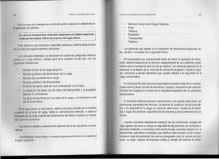 124                                                        RODOLFO VALENZUELA SEPÚLVEDA   LOGISTlCA DE DISTRIBUCiÓN FíSICA INTERNACIONAL                                125



     Sólo en caso de emergencia el vehículo podrá estacíonar o detenerse en                          Nombre Común de la Carga Peligrosa:
la berma de los caminos.                                                                             Para:
                                                                                                     Teléfono:
      Un vehículo transportando      materiales peligrosos sólo deberá estacionar                    Expedidor:
      a más de cien metros (100 m) de una zona de fuego abierto.                                     Transportista:
                                                                                                     Teléfono:
    Todo vehículo que transporte materíales peligrosos deberá estacionarse
con su freno de estacionamiento accionado.                                                     Las personas que operan en el transporte de mercancías peligrosas es-
                                                                                          tán, también, normadas de la siguiente forma:
     Los vehículos destinados al transporte de sustancias peligrosas deberán
portar uno o más letreros, visibles para otros usuarios de las vías, con las                   El transportista o su representante antes de iniciar la operación de trans-
siguientes indicaciones:                                                                  porte, deberá inspeccionar el vehículo asegurándose de sus perfectas condi-
                                                                                          ciones para el transporte para el cual se destina, con especial atención en el
             Nombre común de la carga peligrosa                                           estanque, si se tratare de un vehículo de transporte de gases o líquidos a gra-
             Nombre y teléfono del destinatario de la carga                               nel, carrocería y demás elementos que puedan afectar a la seguridad de la
                                                                                          carga transportada.
             Nombre del expedidor de la carga
             Nombre y teléfono del transportista
                                                                                               El conductor del vehículo es el responsable durante el viaje de la custodia,
             El fondo del letrero será de color contrastante con el texto.                conservación y buen uso de los elementos, equipos y accesorios del vehículo,
             La altura de las letras con los datos del transportista y el expedidor       incluidos los exigidos en función de la naturaleza específica de los productos
             será de 10 centímetros.                                                      transportados.
             La altura de las letras con los datos de la carga y el destinatario será
             de 20 centímetros.                                                                El conductor deberá examinar regularmente y en lugares adecuados, las
                                                                                          condiciones generales del vehículo, incluyendo la condición de los neumáti-
      En el caso de ser un solo letrero, deberá ubicarse centrado en el costado           cos y la integridad de la carga, en aspectos tales como: existencia de pérdi-
 Izquierda de la zona de carga, sobre la carrocería del vehículo, o sobre el              das o fugas del producto, seguridad de las amarras y posicionamiento de los
   mpaque de la carga cuando las dimensiones del letrero impidan su coloca-               rótulos.
 ción sobre la carrocería.
                                                                                               Cuando ocurrieren alteraciones respecto de las condiciones iniciales del
      Los letreros aludidos anteriormente deberán tener las siguientes caracte-           viaje capaces de poner en riesgo la seguridad de las personas, de los bienes o
 rísticas:                                                                                del medio ambiente, el conductor interrumpirá el viaje y tomará contacto con el
                                                                                          transportista, autoridad o entidades cuyo teléfono esté indicado en las instruc-
        La distribución de los datos y su aspecto general será como. se muestra en        ciones en caso de accidente, las que se consignarán junto al nombre del pro-
  la figura siguiente:                                                                    ducto, su clase, número de Naciones Unidas y número de teléfono de erner-
 