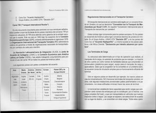 132                                                                RODOLFO VALENZUELA SEPÚLVEDA   LOGISTICA DE DISTRIBUCION FlslCA INTERNACIONAL                                  133



               2,   Cono Sur: "Acuerdo Heptapartito",                                                  Regulaciones         Internacionales        en el Transporte   Carretero
               3.   Grupo Andino y la JUNAC-DTA: "Decisión 257".
                                                                                                      El transporte internacional por carretera está regido por un convenio firma-
       Carné T1R ("Transport        International    Routier")                                    do en Ginebra, el cual se denominó "Convention sur le Transport de Mer·
                                                                                                  chandises par Route"(CMR). En español "Convención Internacional para el
     Es otro documento importante para camiones con sus remolques sellados,                       Transporte de mercancías por carretera".
éstos pueden cruzar las fronteras de los países miembros del convenio TIR sin
inspección aduanera. El TIR sirve además como garantía de la entidad nacio-                            Estas normas rigen únicamente para los países europeos. En los países
nal que lo expide. Este se creó en 1949 bajo los auspicios de la Comisión                         en desarrollo de América Latina rigen convenios distintos de jurisdicción limi-
Económica para Europa (CEPE), entrando definitivamente en vigencia en 1978.                       tada: En el Grupo Andino, JUNAC-DTA "Decisión 257" y en los países del
 La Organización Internacional del Transporte Terrestre (IRU) administra la                       Cono Sur, el "Acuerdo Heptapartito", Lo mismo sucede en los países asiá-
 cadena de garantías a través de organizaciones nacionales de transportado-                       ticos o del África Oriental: "Declaración por tránsito aduanero por carre-
 res por carretera de cada país miembro.                                                          tera",

      La Asociación Latinoamericana de Integración (ALADll, la Junta de                                 Los Terminales de Carga
 Acuerdo de Cartagena (JUNAC) y la Comisión Económica para América
 Latina y el Caribe (CEPAL), han estado trabajando conjuntamente para pro-                            Su estructura está determinada por el tipo de operación que realizan, el
 mover el uso del carné TIR en todos los países de América Latina.                                manipuleo de la carga y la variedad de productos que se manejan. La mayoría
                                                                                                  de ellos cuenta con cierto número de facilidades básicas que comprenden un
        Los siguientes países son partes contratantes del acuerdo:                                embarcadero (plataforma para cargar), equipo para el manipuleo de carga y
                                                                                                  aparcaderos. Dado que la congestión se ha convertido en un problema serio,
        Asia          Medio      América   América     Europa             Países CEE y de         se requieren zonas de circulación amplias para un funcionamiento eficiente del
                                 ~el Norte del Sur                        Europa Oriental         terminal.
                      Oriente

      Afganistán       Argelia    Canadá     Chile      Austria                Albania
                                                                                                       Sólo en algunos países en desarrollo (por ejemplo, los nuevos países en
         Irán           Israel    EE.UU.   Uruguay      Chipre                Bulgaria            vías de industrialización, NIC) funcionan terminales de transporte carretero; en
        Corea         Jordania                         Finlandia           Checoslovaquia         otros, sólo algunas instalaciones provisionales (patios pavimentados o no pa-
        Japón          Kuwait                            Malta                 Hungria            vimentados, con áreas edificadas mínimas) hacen las veces de terminal.
                     Marruecos                          Noruega                Polonia
                       Túnez                             Suecia               Rumania                  Un terminal bien establecido tiene capacidad para recibir cargas que com-
                                                         Suiza         Comunidad de Estados       prenden cierto número de embarques que no constituyen, por sí mismos, una
                                                                           Independientes
                                                                                                  carga completa (full load), y que son transportados en vehículos que realizan
                                                        Turquia
                                                                                                  trayectos cortos o largos. Las cargas se separan y se seleccionan de acuerdo
                                                                         Antigua Yugoslavia
                                                                                                  con su lugar de destino, y se consolidan con otras cargas. Todas estas opera-
 