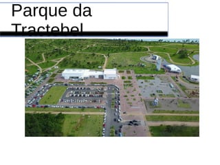 Parque da
Tractebel
 