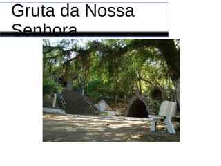 Gruta da Nossa
Senhora
 