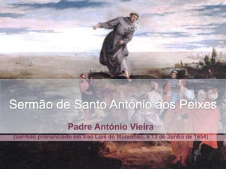 Padre António Vieira
(Sermão pronunciado em São Luís do Maranhão, a 13 de Junho de 1654)

 