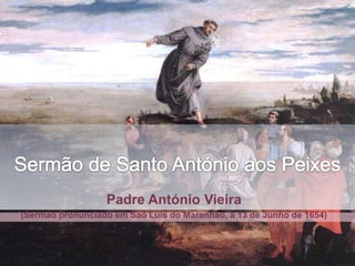 Padre António Vieira
(Sermão pronunciado em São Luís do Maranhão, a 13 de Junho de 1654)
 