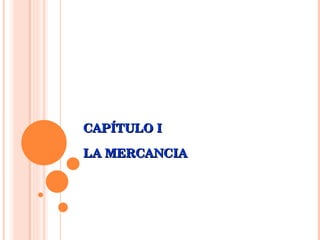 CAPÍTULO I LA MERCANCIA   