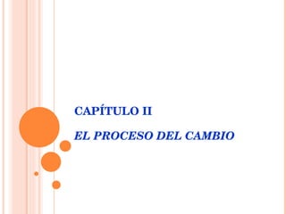 CAPÍTULO II EL PROCESO DEL CAMBIO   