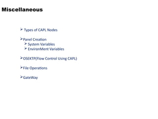 Miscellaneous
 Types of CAPL Nodes
Panel Creation
System Variables
EnvironMent Variables
OSEKTP(Flow Control Using CAPL)
File Operations
GateWay
 