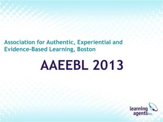Association for Authentic, Experiential and
Evidence-Based Learning, Boston

AAEEBL 2013

 