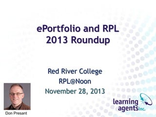 ePortfolio and RPL
2013 Roundup
Red River College
RPL@Noon
November 28, 2013
Don Presant

 