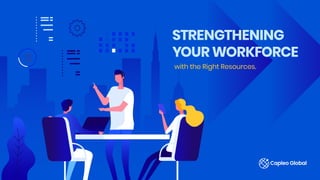STRENGTHENING
YOURWORKFORCE
with the Right Resources.
 