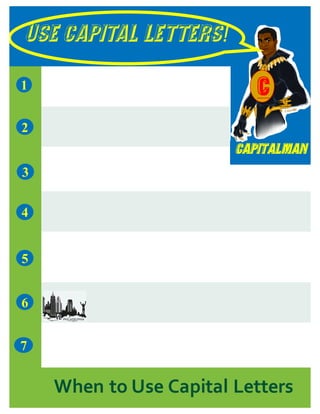USE CAPITAL LETTERS!
Capitalman
7
1
5
3
2
4
6
When to Use Capital Letters
C
 