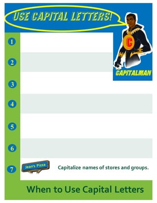 USE CAPITAL LETTERS!
Capitalman
7
1
5
3
2
4
6
When to Use Capital Letters
C
Capitalize names of stores and groups.
 