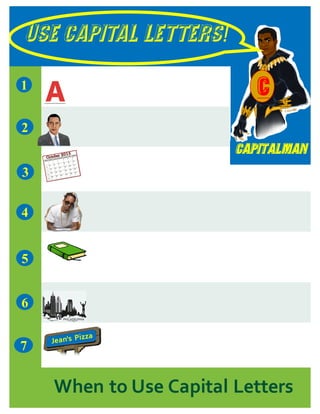 USE CAPITAL LETTERS!
Capitalman
7
1
5
3
2
4
6
When to Use Capital Letters
C
 