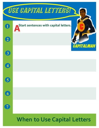 USE CAPITAL LETTERS!
Capitalman
7
1
5
3
2
4
6
When to Use Capital Letters
CStart sentences with capital letters.
 
