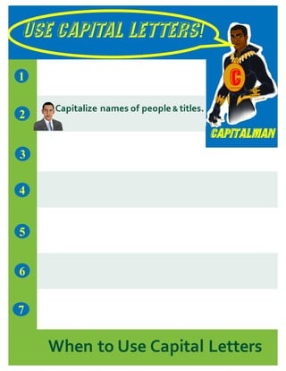 USE CAPITAL LETTERS!
Capitalman
7
1
5
3
2
4
6
When to Use Capital Letters
C
Capitalize names of people & titles.
 