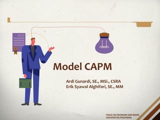 Model CAPM
Ardi Gunardi, SE., MSi., CSRA
Erik Syawal Alghifari, SE., MM
FAKULTAS EKONOMI DAN BISNIS
UNIVERSITAS PASUNDAN
 
