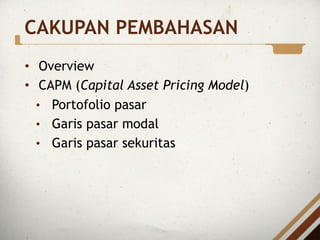 CAKUPAN PEMBAHASAN
• Overview
• CAPM (Capital Asset Pricing Model)
• Portofolio pasar
• Garis pasar modal
• Garis pasar sekuritas
 