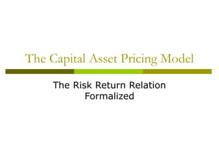 The Capital Asset Pricing Model
The Risk Return Relation
Formalized
 