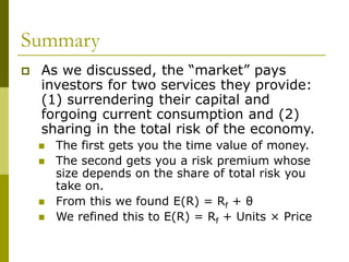 Summary
 As we discussed, the “market” pays
investors for two services they provide:
(1) surrendering their capital and
f...