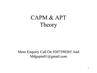 CAPM & APT
Theory
More Enquiry Call On 9307390265 And
Mdgupta01@gmail.com
1
 