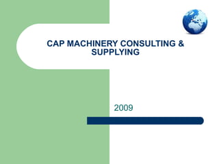CAP MACHINERY CONSULTING & SUPPLYING 2009 