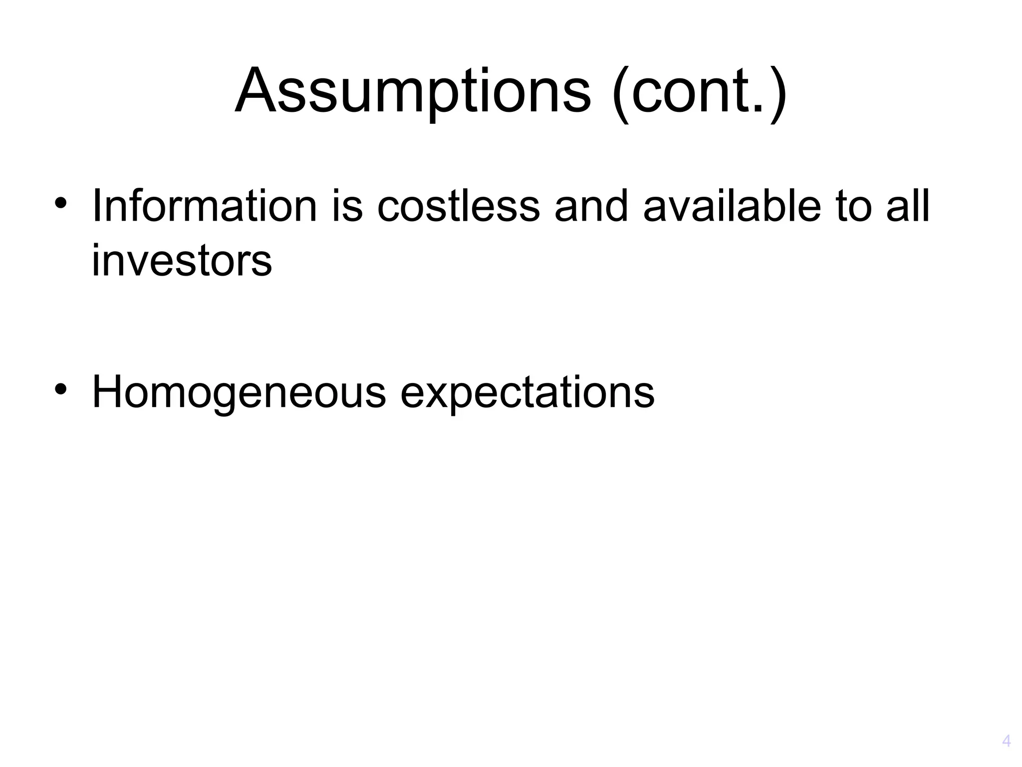 Assumptions (cont.)
• Information is costless and available to all
  investors

• Homogeneous expectations




                                                 4
 