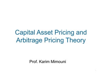 Capital Asset Pricing and
Arbitrage Pricing Theory


     Prof. Karim Mimouni
                            1
 