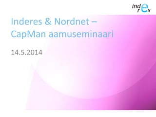 Inderes & Nordnet –
CapMan aamuseminaari
14.5.2014
 
