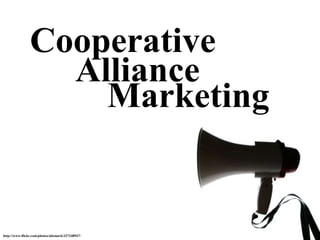 Cooperative Alliance Marketing http://www.flickr.com/photos/altemark/337248947/ 