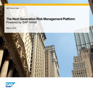 The Next GenerationRisk Management Platform
Powered by SAP HANA
March 2015
SAP Point of View
 