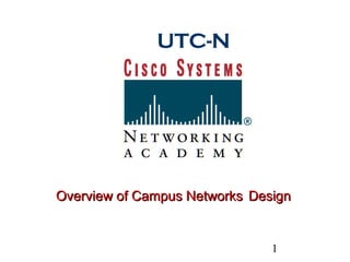 UTC-N

Overview of Campus Networks Design

1

 