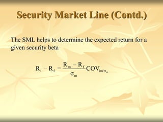 The SML helps to determine the expected return for a
given security beta
m
m f
i f im/σ
m
R – R
R – R = COV
σ
Security Market Line (Contd.)
 
