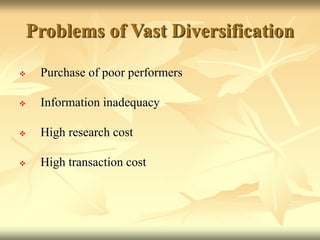 Problems of Vast Diversification
 Purchase of poor performers
 Information inadequacy
 High research cost
 High transaction cost
 