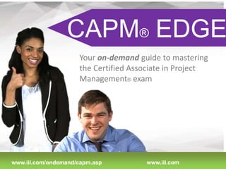 CAPM® EDGE
Your on-demand guide to mastering
the Certified Associate in Project
Management® exam

1/11/14
www.iil.com/ondemand/capm.asp

1
www.iil.com

 