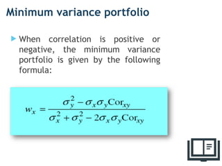 Minimum variance portfolio
 When correlation is positive or
negative, the minimum variance
portfolio is given by the following
formula:
27
 