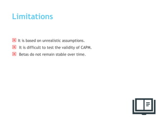 Limitations
 It is based on unrealistic assumptions.
 It is difficult to test the validity of CAPM.
 Betas do not remain stable over time.
60
 