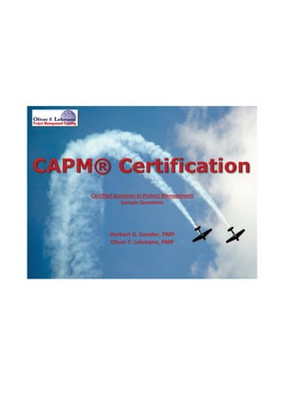 Certified Associate in Project Management
Sample Questions
Herbert G. Gonder, PMP
Oliver F. Lehmann, PMP
 
