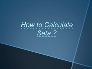 How to Calculate
ßeta ?
 
