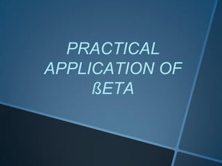 PRACTICAL
APPLICATION OF
ßETA
 
