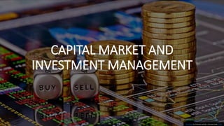 CAPITAL MARKET AND
INVESTMENT MANAGEMENT
This Photo by Unknown author is licensed under CC BY.
 
