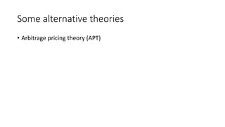 Some alternative theories
• Arbitrage pricing theory (APT)
 