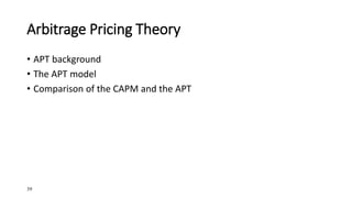 39
Arbitrage Pricing Theory
• APT background
• The APT model
• Comparison of the CAPM and the APT
 