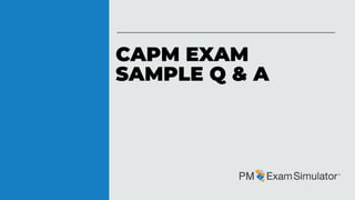 CAPM EXAM
SAMPLE Q & A
 