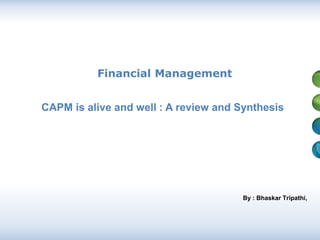 Financial Management
CAPM is alive and well : A review and Synthesis
By : Bhaskar Tripathi,
 